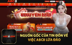 Nguồn Gốc Của Tin Đồn Về Việc ABC8 Lừa Đảo